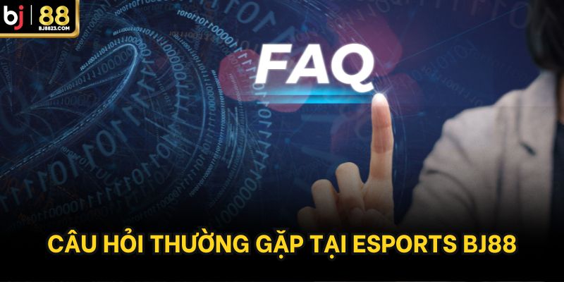 Câu hỏi thường gặp về Esports BJ88