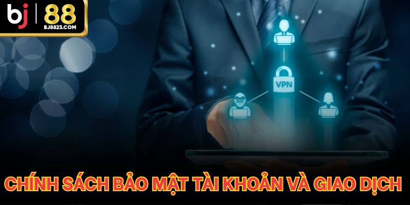 Chính sách bảo mật tài khoản và giao dịch tài chính