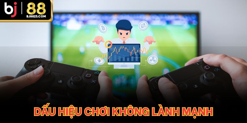 Dấu hiệu chơi không lành mạnh