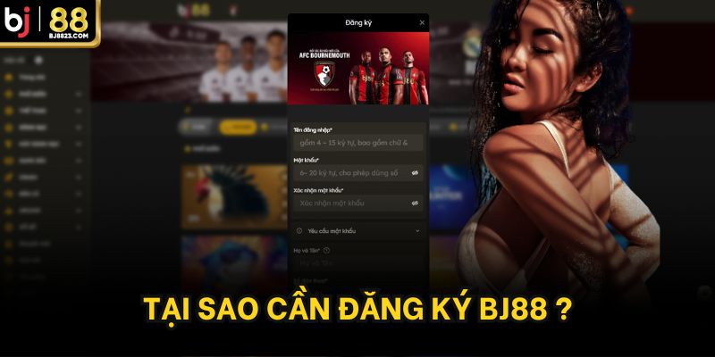 Tại sao cần đăng ký BJ88?