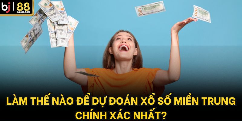 Làm thế nào để dự đoán xổ số miền Trung chính xác?