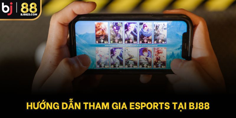 Hướng dẫn tham gia Esports tại BJ88