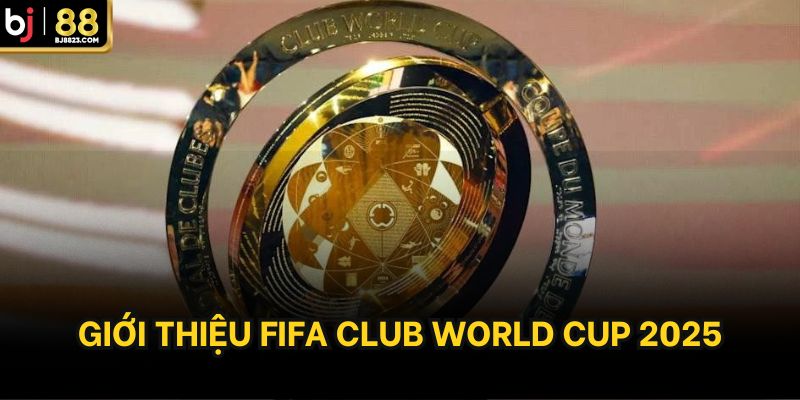 Giới thiệu FIFA Club World Cup 2025