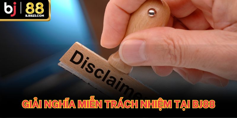 Giải nghĩa miễn trách nhiệm BJ88