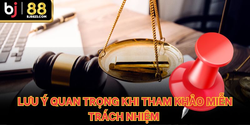 Lưu ý quan trọng khi tham khảo miễn trách nhiệm nhà cái