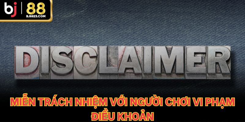 Miễn trách nhiệm với người chơi vi phạm điều khoản