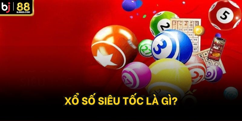 Xổ số siêu tốc là gì?