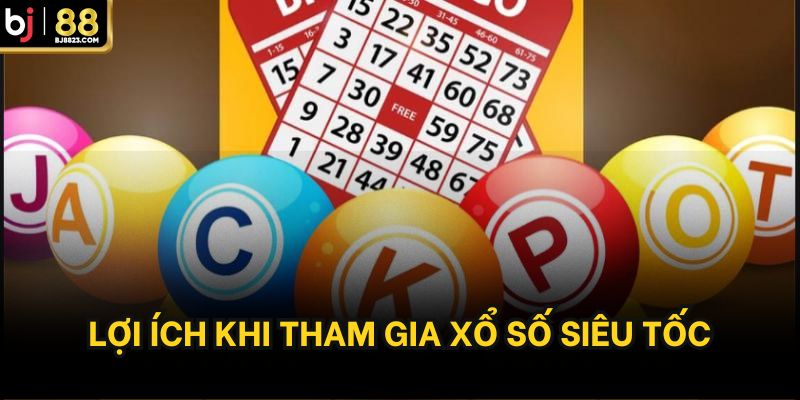 Lợi ích khi tham gia xổ số siêu tốc
